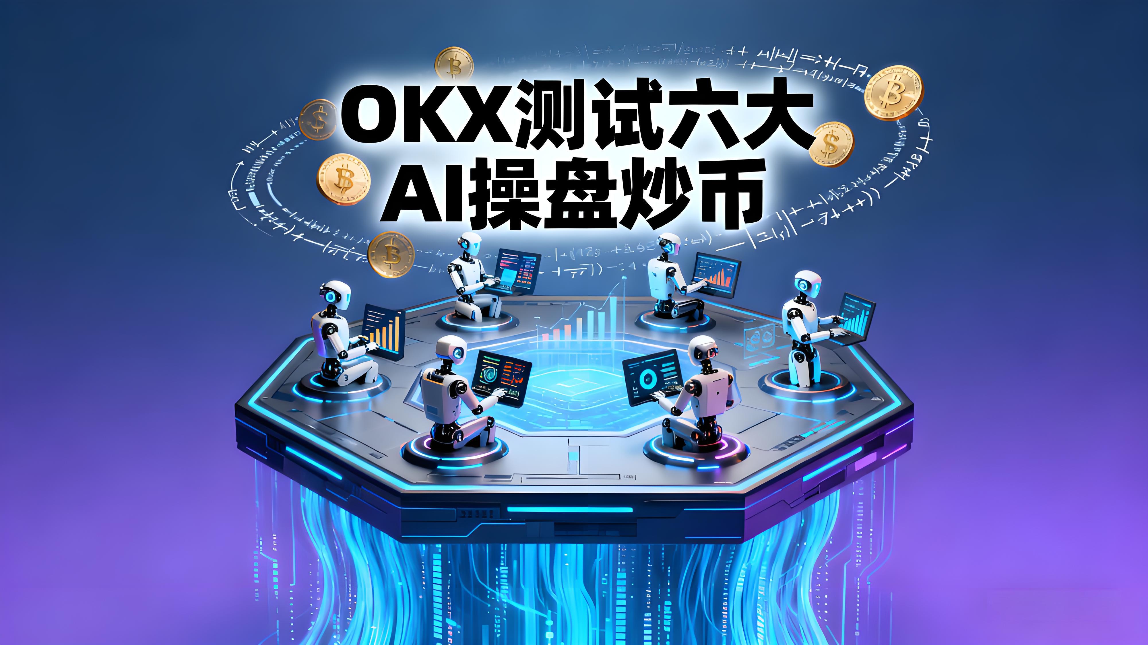 OKX测试6大AI操盘对决哪个更靠谱？